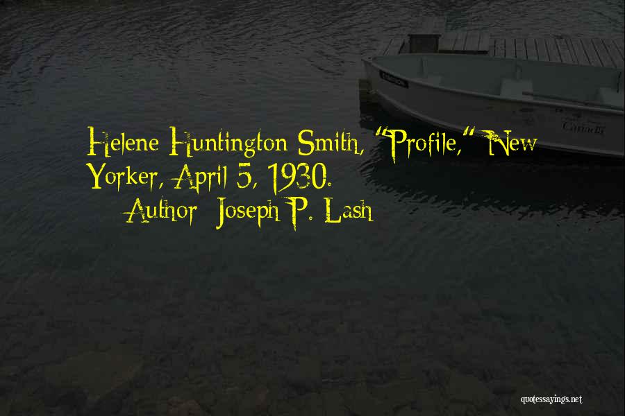 Joseph P. Lash Quotes: Helene Huntington Smith, Profile, New Yorker, April 5, 1930.