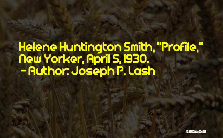 Joseph P. Lash Quotes: Helene Huntington Smith, Profile, New Yorker, April 5, 1930.