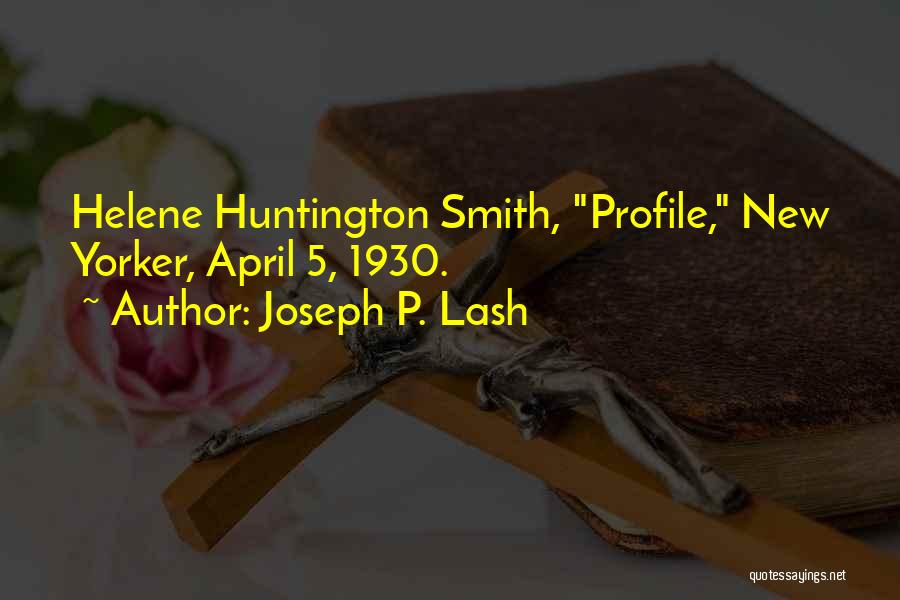 Joseph P. Lash Quotes: Helene Huntington Smith, Profile, New Yorker, April 5, 1930.