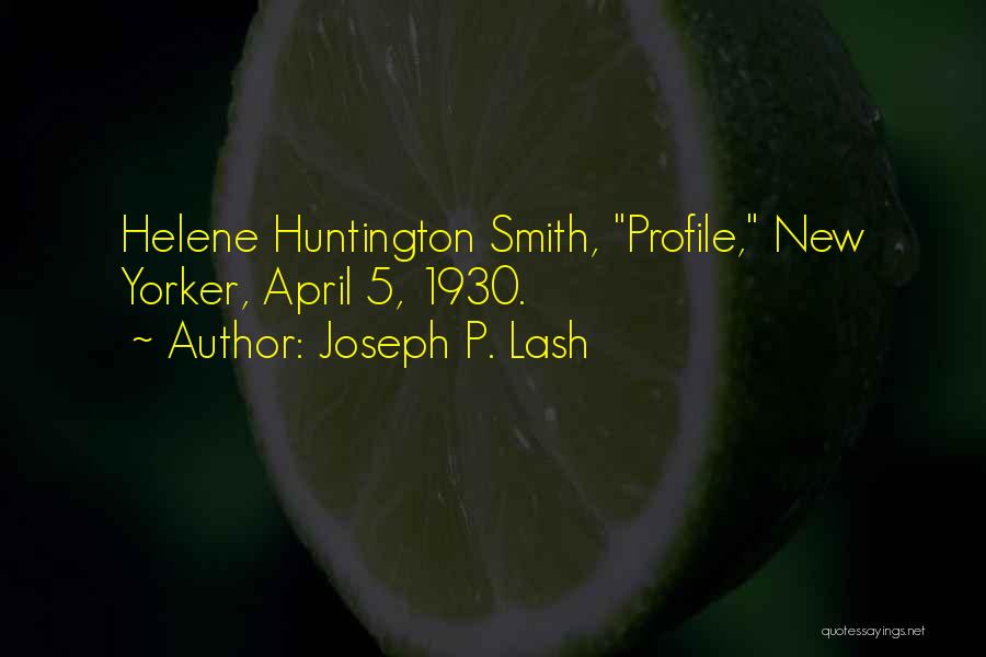 Joseph P. Lash Quotes: Helene Huntington Smith, Profile, New Yorker, April 5, 1930.