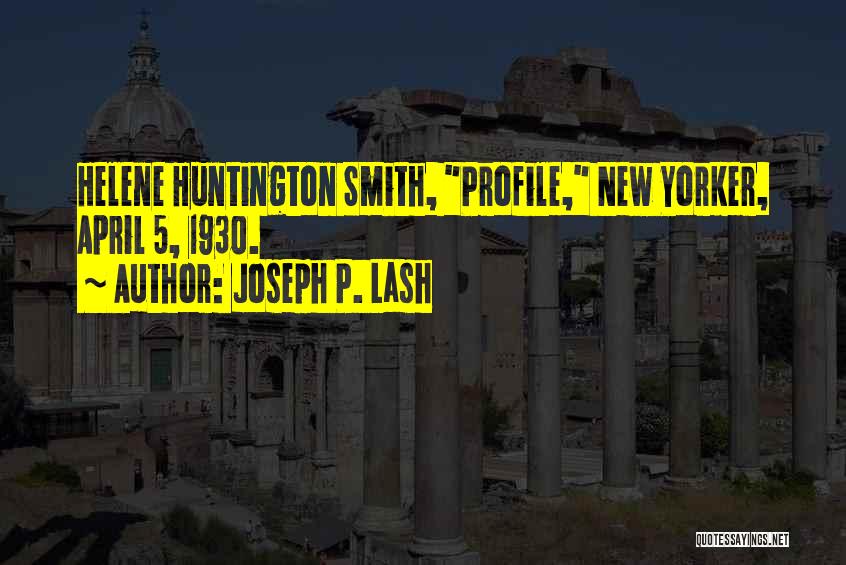 Joseph P. Lash Quotes: Helene Huntington Smith, Profile, New Yorker, April 5, 1930.