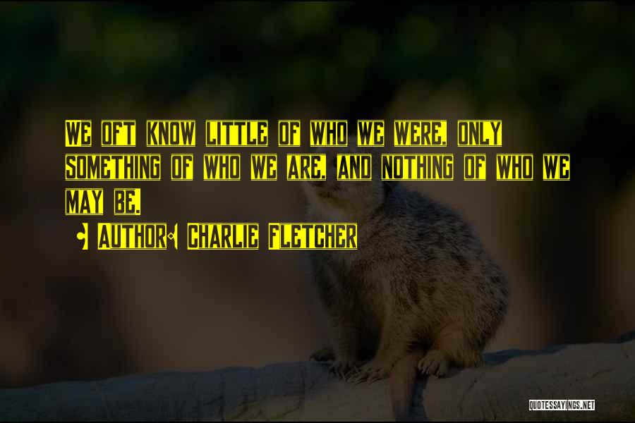 Charlie Fletcher Quotes: We Oft Know Little Of Who We Were, Only Something Of Who We Are, And Nothing Of Who We May