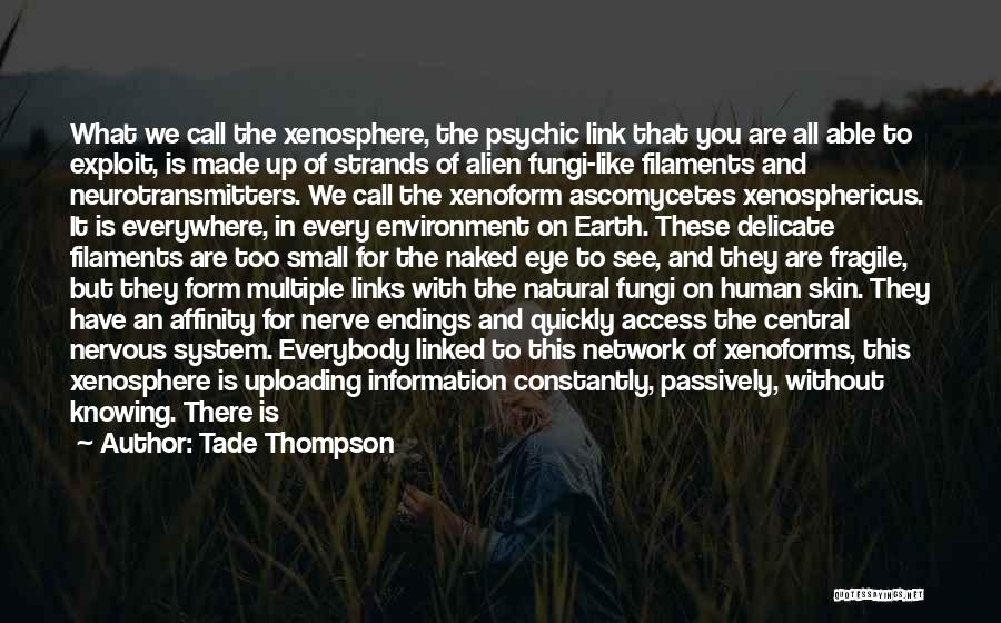 Tade Thompson Quotes: What We Call The Xenosphere, The Psychic Link That You Are All Able To Exploit, Is Made Up Of Strands