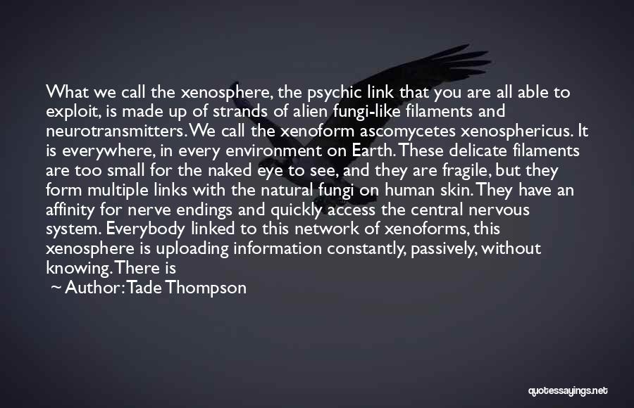 Tade Thompson Quotes: What We Call The Xenosphere, The Psychic Link That You Are All Able To Exploit, Is Made Up Of Strands