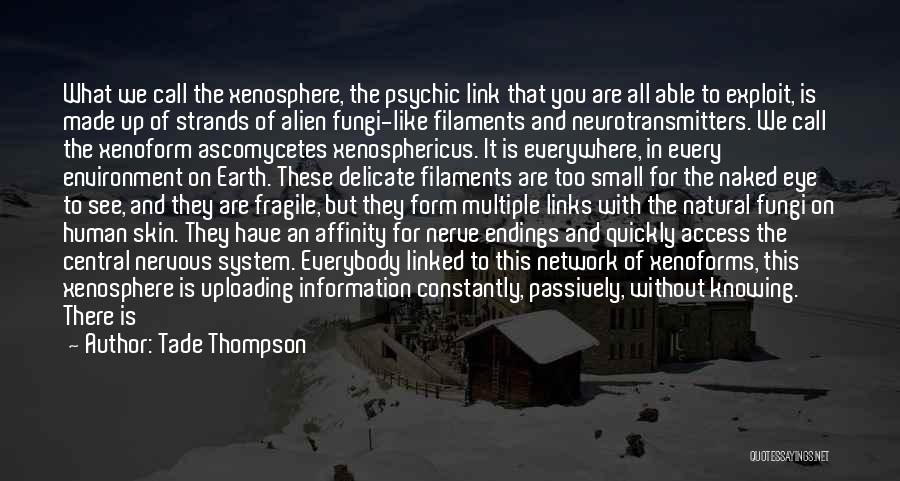 Tade Thompson Quotes: What We Call The Xenosphere, The Psychic Link That You Are All Able To Exploit, Is Made Up Of Strands
