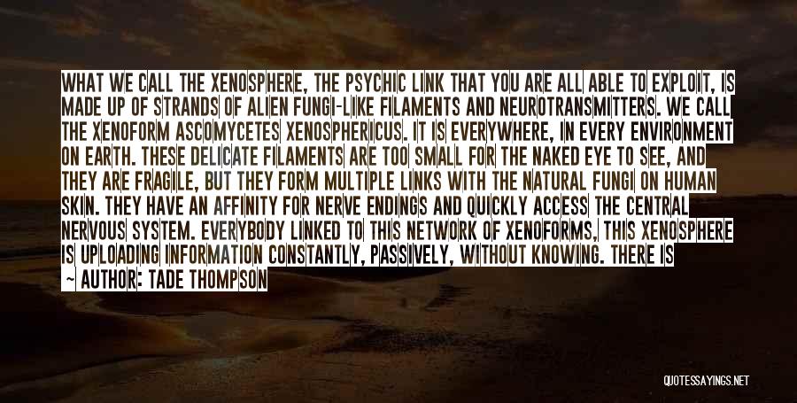 Tade Thompson Quotes: What We Call The Xenosphere, The Psychic Link That You Are All Able To Exploit, Is Made Up Of Strands