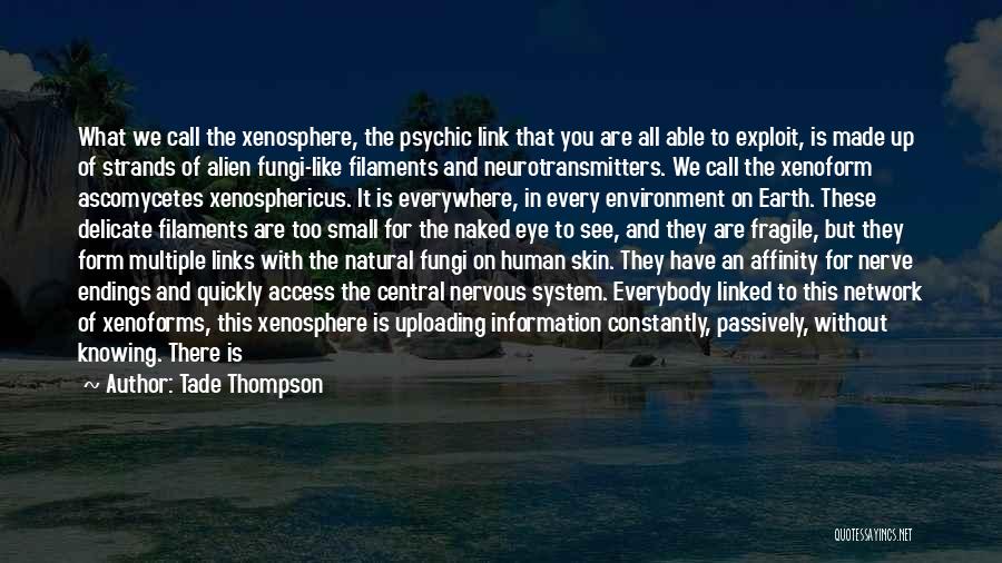 Tade Thompson Quotes: What We Call The Xenosphere, The Psychic Link That You Are All Able To Exploit, Is Made Up Of Strands