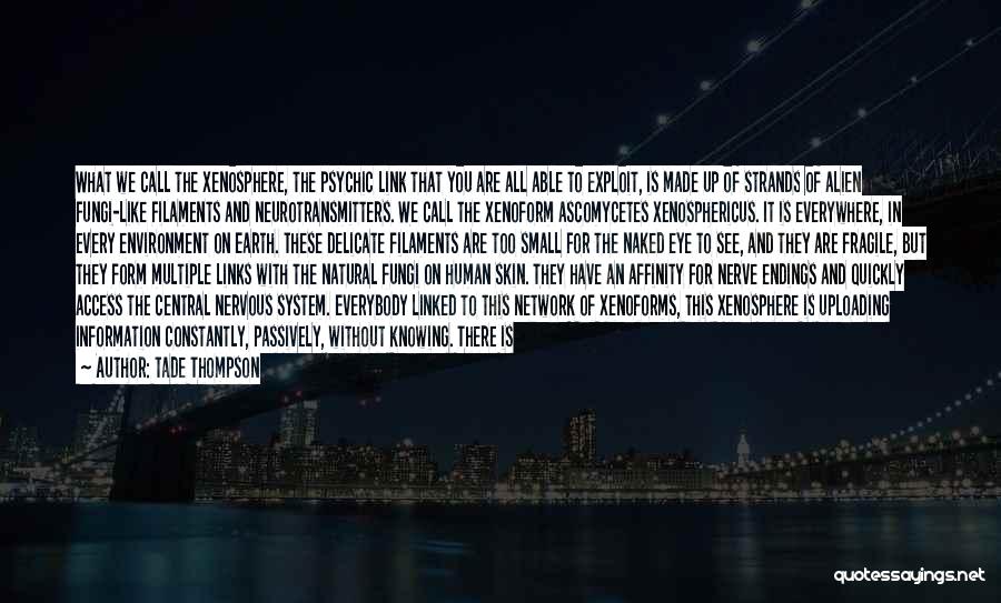 Tade Thompson Quotes: What We Call The Xenosphere, The Psychic Link That You Are All Able To Exploit, Is Made Up Of Strands