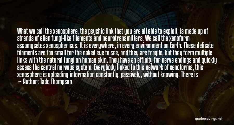 Tade Thompson Quotes: What We Call The Xenosphere, The Psychic Link That You Are All Able To Exploit, Is Made Up Of Strands