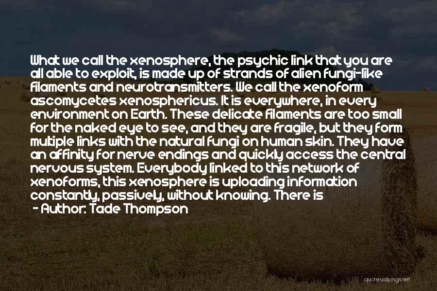 Tade Thompson Quotes: What We Call The Xenosphere, The Psychic Link That You Are All Able To Exploit, Is Made Up Of Strands
