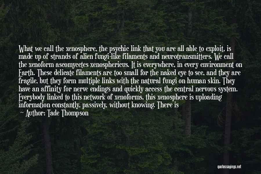 Tade Thompson Quotes: What We Call The Xenosphere, The Psychic Link That You Are All Able To Exploit, Is Made Up Of Strands
