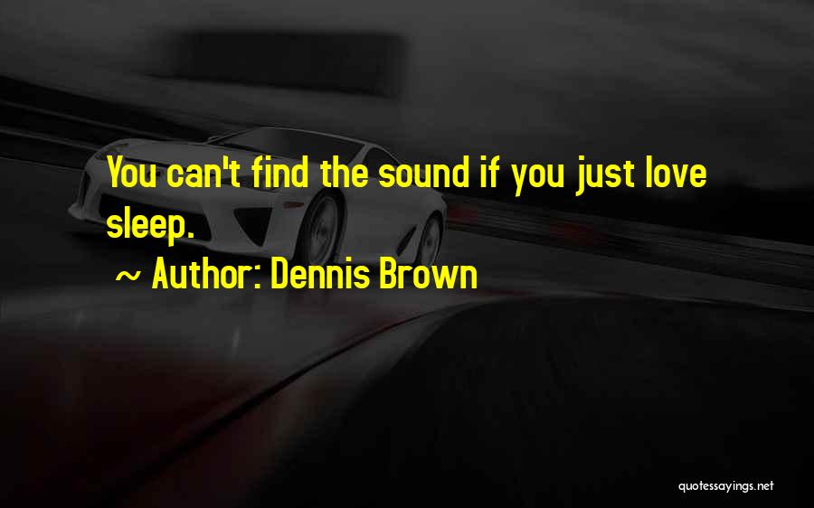 Dennis Brown Quotes: You Can't Find The Sound If You Just Love Sleep.