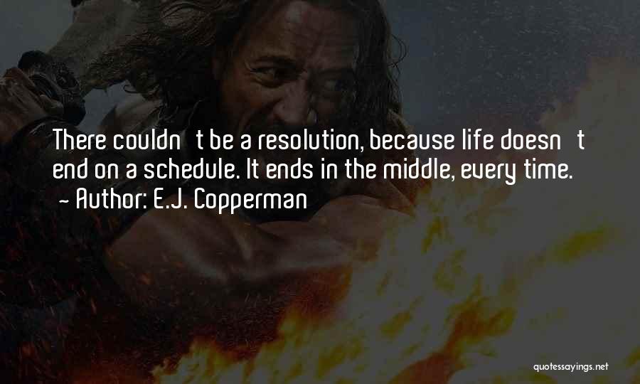 E.J. Copperman Quotes: There Couldn't Be A Resolution, Because Life Doesn't End On A Schedule. It Ends In The Middle, Every Time.