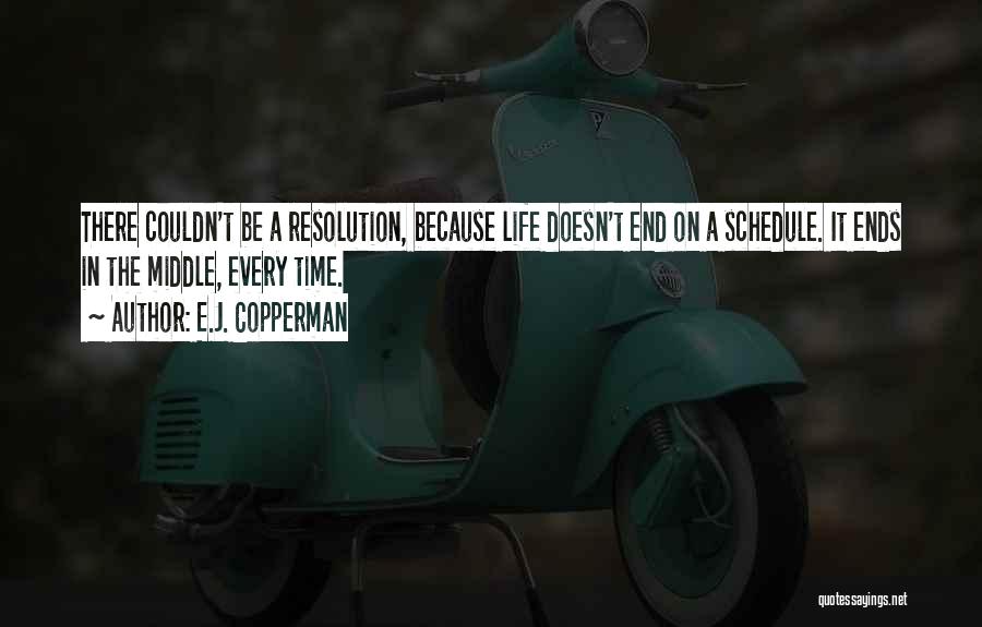 E.J. Copperman Quotes: There Couldn't Be A Resolution, Because Life Doesn't End On A Schedule. It Ends In The Middle, Every Time.