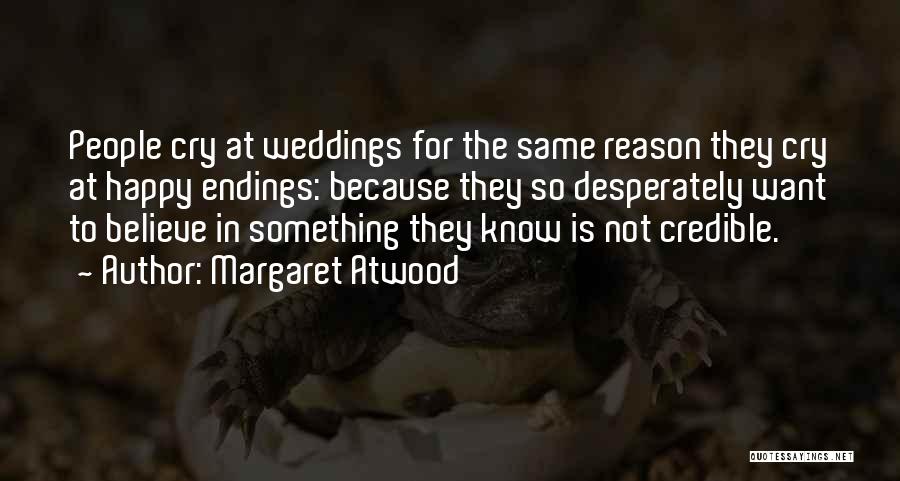 Margaret Atwood Quotes: People Cry At Weddings For The Same Reason They Cry At Happy Endings: Because They So Desperately Want To Believe