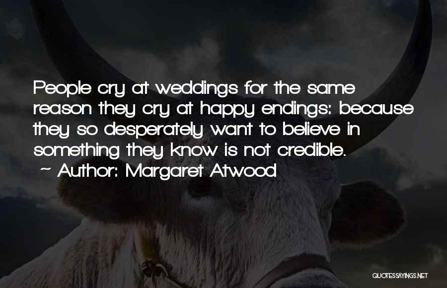 Margaret Atwood Quotes: People Cry At Weddings For The Same Reason They Cry At Happy Endings: Because They So Desperately Want To Believe