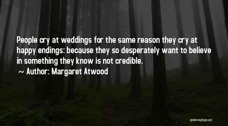 Margaret Atwood Quotes: People Cry At Weddings For The Same Reason They Cry At Happy Endings: Because They So Desperately Want To Believe