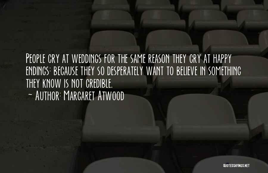 Margaret Atwood Quotes: People Cry At Weddings For The Same Reason They Cry At Happy Endings: Because They So Desperately Want To Believe