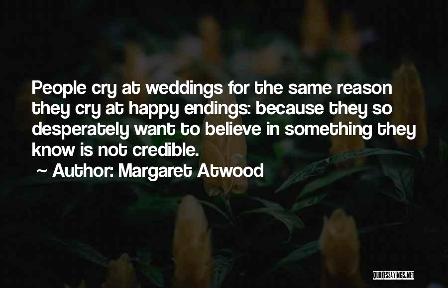 Margaret Atwood Quotes: People Cry At Weddings For The Same Reason They Cry At Happy Endings: Because They So Desperately Want To Believe