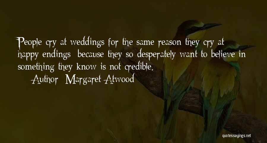 Margaret Atwood Quotes: People Cry At Weddings For The Same Reason They Cry At Happy Endings: Because They So Desperately Want To Believe