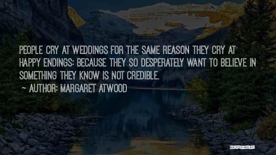 Margaret Atwood Quotes: People Cry At Weddings For The Same Reason They Cry At Happy Endings: Because They So Desperately Want To Believe