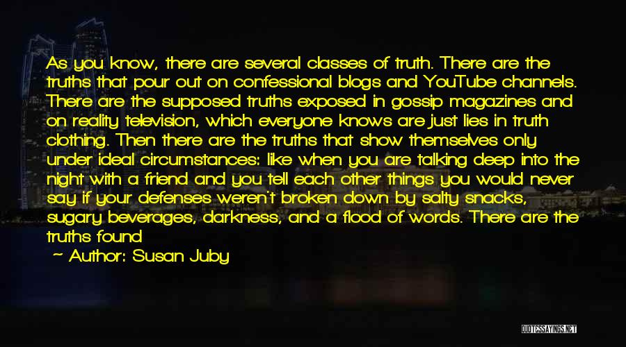 Susan Juby Quotes: As You Know, There Are Several Classes Of Truth. There Are The Truths That Pour Out On Confessional Blogs And