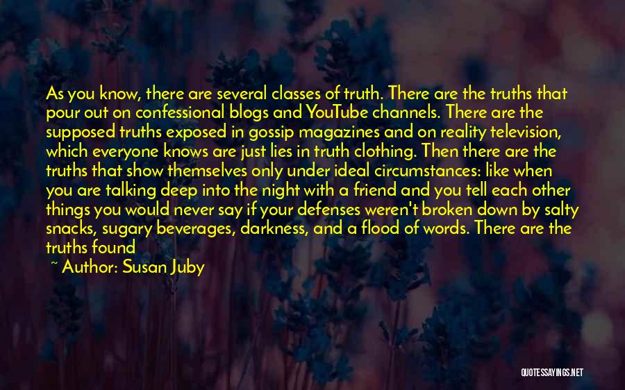 Susan Juby Quotes: As You Know, There Are Several Classes Of Truth. There Are The Truths That Pour Out On Confessional Blogs And