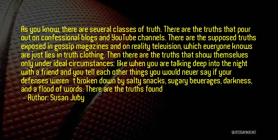 Susan Juby Quotes: As You Know, There Are Several Classes Of Truth. There Are The Truths That Pour Out On Confessional Blogs And