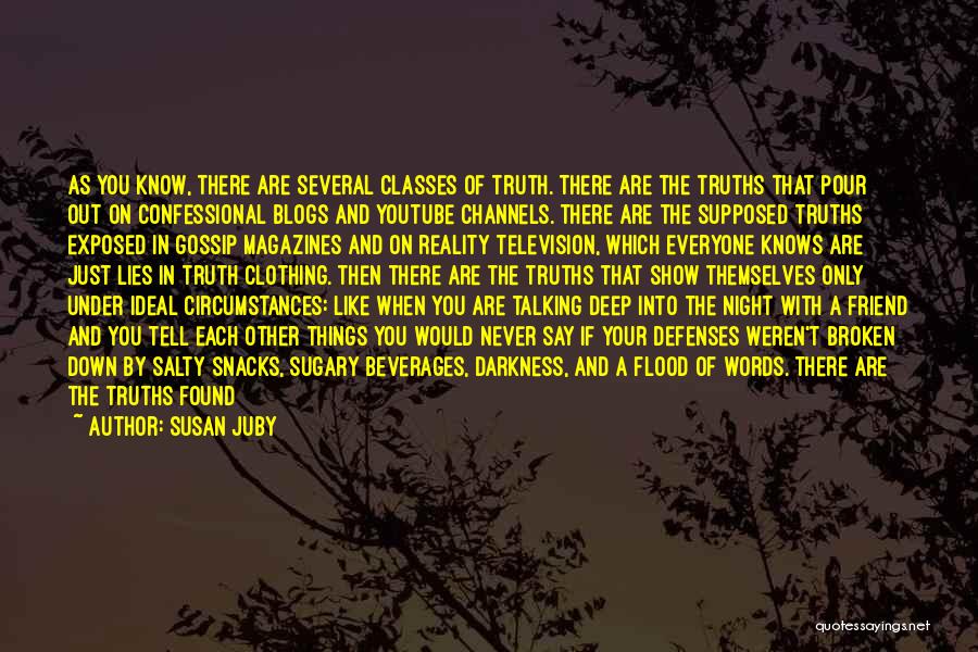 Susan Juby Quotes: As You Know, There Are Several Classes Of Truth. There Are The Truths That Pour Out On Confessional Blogs And