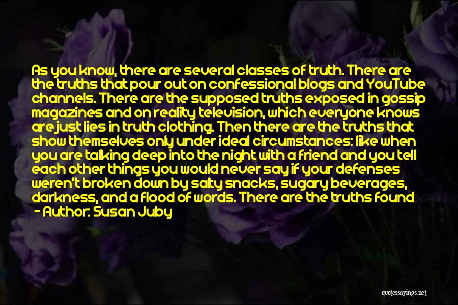 Susan Juby Quotes: As You Know, There Are Several Classes Of Truth. There Are The Truths That Pour Out On Confessional Blogs And