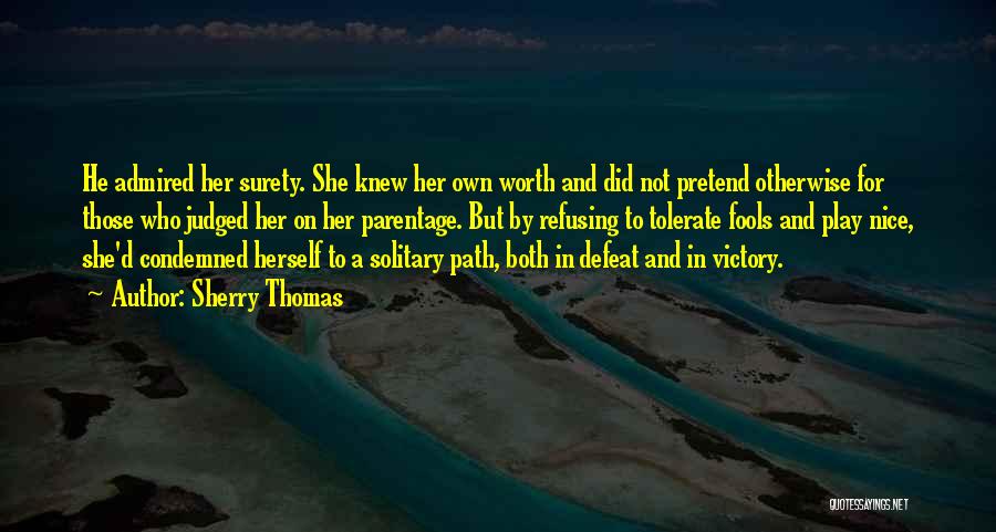 Sherry Thomas Quotes: He Admired Her Surety. She Knew Her Own Worth And Did Not Pretend Otherwise For Those Who Judged Her On