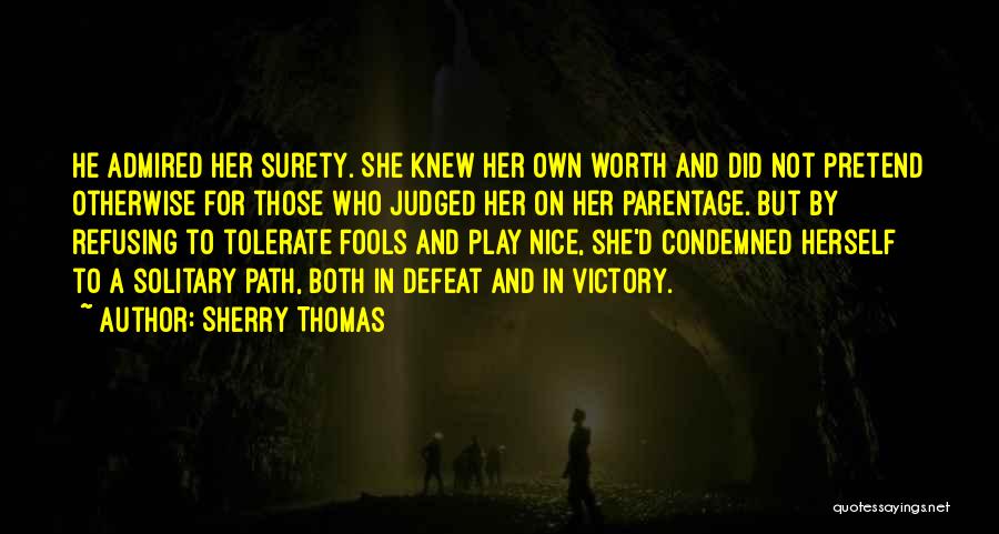 Sherry Thomas Quotes: He Admired Her Surety. She Knew Her Own Worth And Did Not Pretend Otherwise For Those Who Judged Her On
