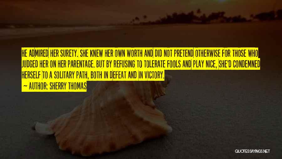 Sherry Thomas Quotes: He Admired Her Surety. She Knew Her Own Worth And Did Not Pretend Otherwise For Those Who Judged Her On