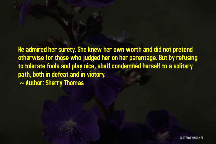 Sherry Thomas Quotes: He Admired Her Surety. She Knew Her Own Worth And Did Not Pretend Otherwise For Those Who Judged Her On