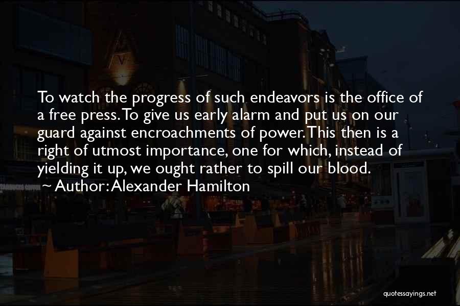 Alexander Hamilton Quotes: To Watch The Progress Of Such Endeavors Is The Office Of A Free Press. To Give Us Early Alarm And