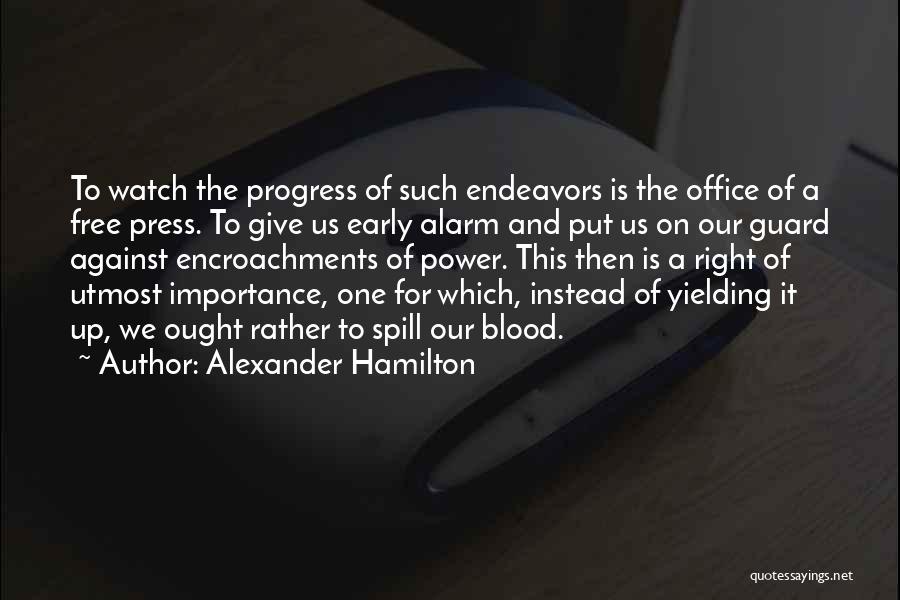 Alexander Hamilton Quotes: To Watch The Progress Of Such Endeavors Is The Office Of A Free Press. To Give Us Early Alarm And