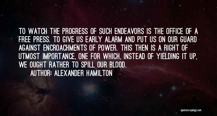 Alexander Hamilton Quotes: To Watch The Progress Of Such Endeavors Is The Office Of A Free Press. To Give Us Early Alarm And