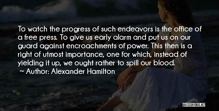 Alexander Hamilton Quotes: To Watch The Progress Of Such Endeavors Is The Office Of A Free Press. To Give Us Early Alarm And