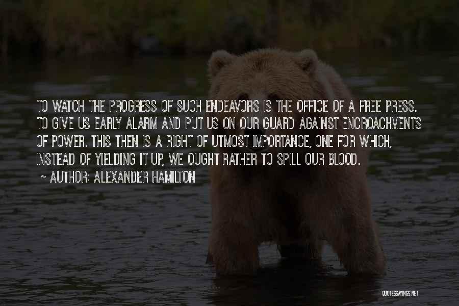 Alexander Hamilton Quotes: To Watch The Progress Of Such Endeavors Is The Office Of A Free Press. To Give Us Early Alarm And