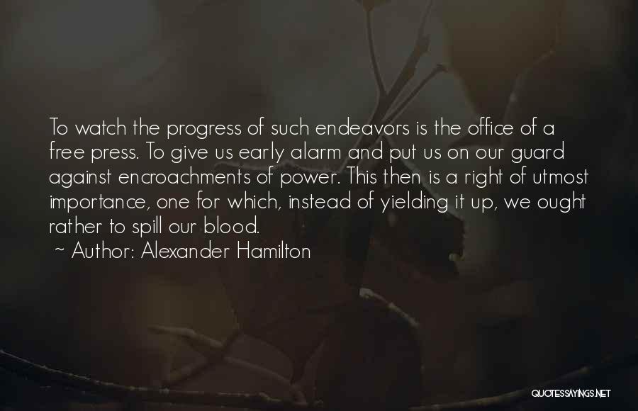 Alexander Hamilton Quotes: To Watch The Progress Of Such Endeavors Is The Office Of A Free Press. To Give Us Early Alarm And