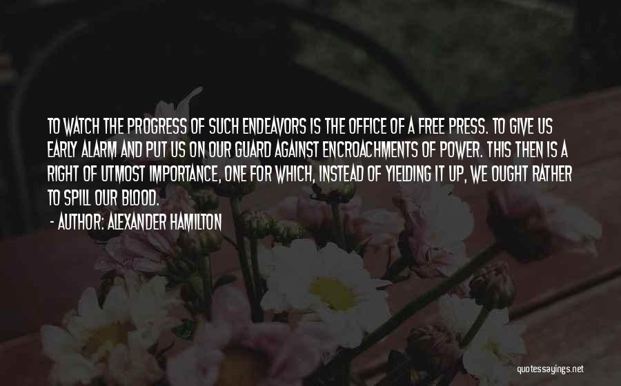 Alexander Hamilton Quotes: To Watch The Progress Of Such Endeavors Is The Office Of A Free Press. To Give Us Early Alarm And