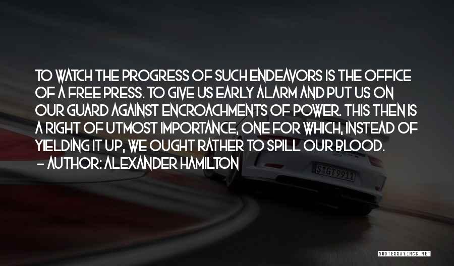 Alexander Hamilton Quotes: To Watch The Progress Of Such Endeavors Is The Office Of A Free Press. To Give Us Early Alarm And