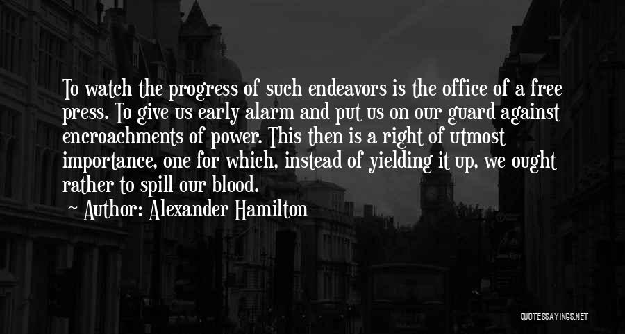 Alexander Hamilton Quotes: To Watch The Progress Of Such Endeavors Is The Office Of A Free Press. To Give Us Early Alarm And