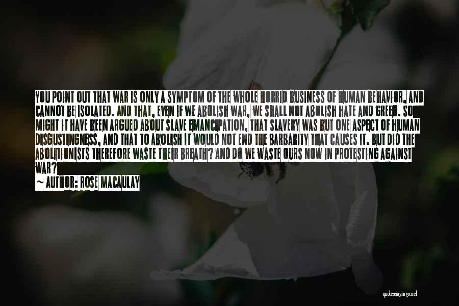Rose Macaulay Quotes: You Point Out That War Is Only A Symptom Of The Whole Horrid Business Of Human Behavior, And Cannot Be