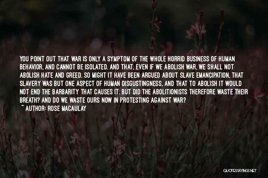 Rose Macaulay Quotes: You Point Out That War Is Only A Symptom Of The Whole Horrid Business Of Human Behavior, And Cannot Be