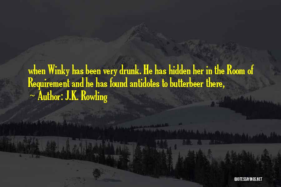 J.K. Rowling Quotes: When Winky Has Been Very Drunk. He Has Hidden Her In The Room Of Requirement And He Has Found Antidotes