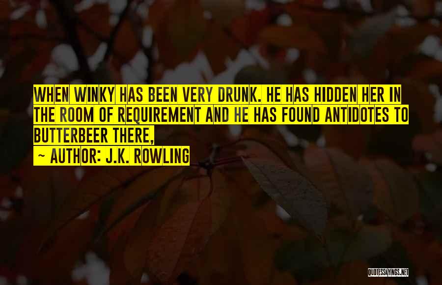 J.K. Rowling Quotes: When Winky Has Been Very Drunk. He Has Hidden Her In The Room Of Requirement And He Has Found Antidotes