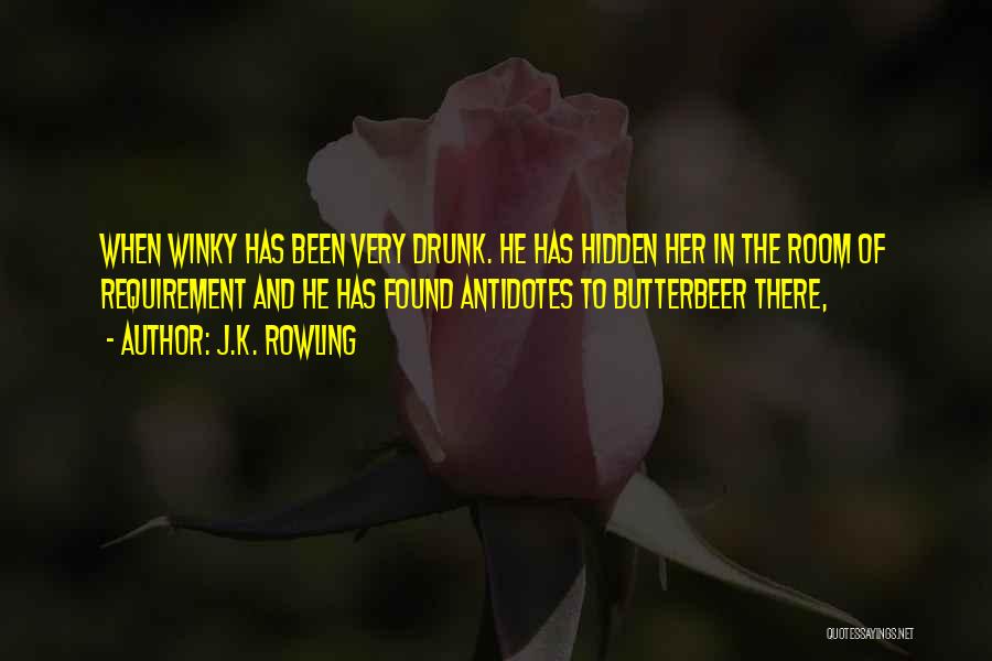 J.K. Rowling Quotes: When Winky Has Been Very Drunk. He Has Hidden Her In The Room Of Requirement And He Has Found Antidotes