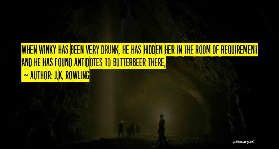 J.K. Rowling Quotes: When Winky Has Been Very Drunk. He Has Hidden Her In The Room Of Requirement And He Has Found Antidotes