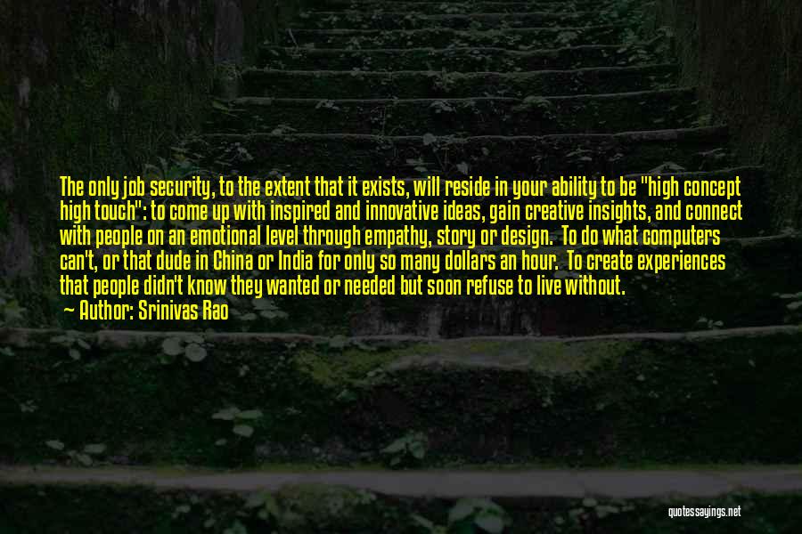 Srinivas Rao Quotes: The Only Job Security, To The Extent That It Exists, Will Reside In Your Ability To Be High Concept High